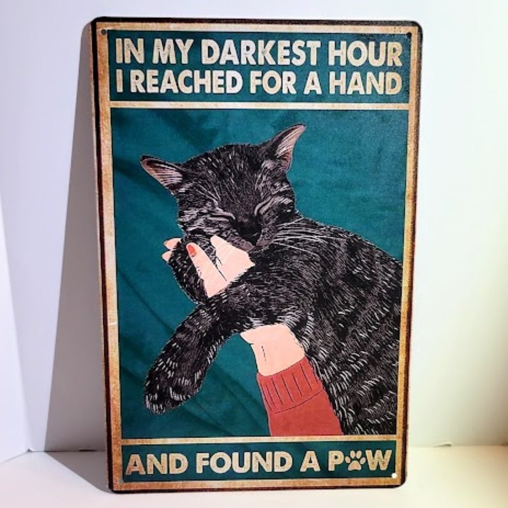 ADORABLE TIN SIGN WITH CAT "IN MY DARKEST HOUR I REACHED FOR A HAND..."